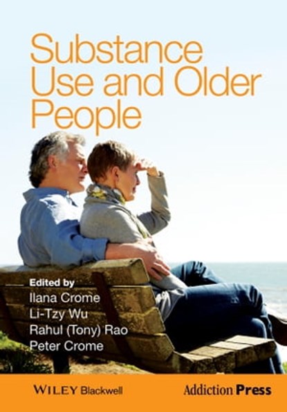 Substance Use and Older People, Ilana Crome ; Li-Tzy Wu ; Rahul (Tony) Rao ; Peter Crome - Ebook - 9781118430972