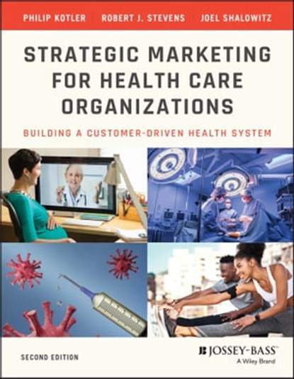 Strategic Marketing For Health Care Organizations, Philip Kotler ; Robert J. Stevens ; Joel I. Shalowitz - Ebook - 9781118448410