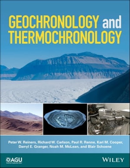 Geochronology and Thermochronology, Peter W. Reiners ; Richard W. Carlson ; Paul R. Renne ; Kari M. Cooper ; Darryl E. Granger ; Noah M. McLean ; Blair Schoene - Ebook - 9781118455906