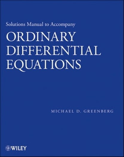 Solutions Manual to accompany Ordinary Differential Equations, Michael D. Greenberg - Ebook - 9781118457566