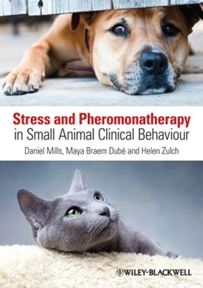 Stress and Pheromonatherapy in Small Animal Clinical Behaviour, Daniel S. Mills ; Maya Braem Dube ; Helen Zulch - Ebook - 9781118458655