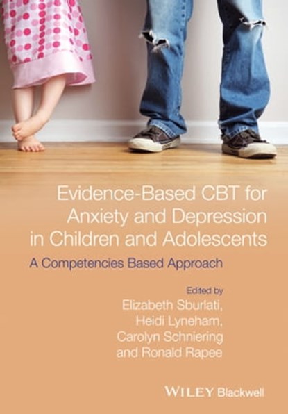 Evidence-Based CBT for Anxiety and Depression in Children and Adolescents, Elizabeth S. Sburlati ; Heidi J. Lyneham ; Carolyn A. Schniering ; Ronald M. Rapee - Ebook - 9781118469231
