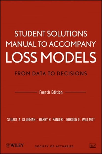 Loss Models: From Data to Decisions, 4e Student Solutions Manual, Stuart A. Klugman ; Harry H. Panjer ; Gordon E. Willmot - Ebook - 9781118472026