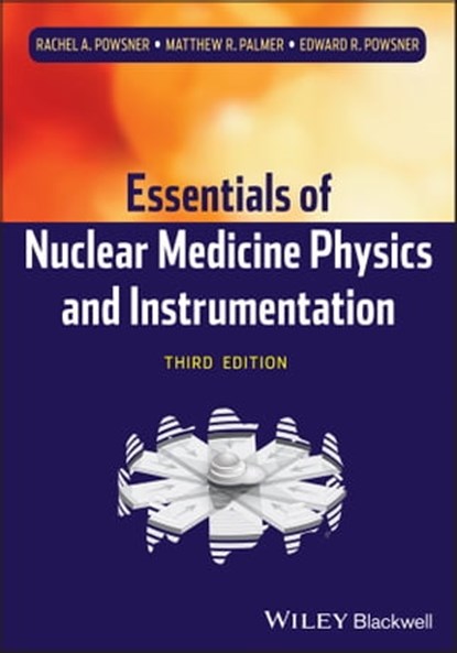 Essentials of Nuclear Medicine Physics and Instrumentation, Rachel A. Powsner ; Matthew R. Palmer ; Edward R. Powsner - Ebook - 9781118473511