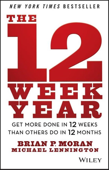 The 12 Week Year, Brian P. (The Execution Company) Moran ; Michael (The Execution Company; Michigan State University; University of Michigan) Lennington - Gebonden - 9781118509234
