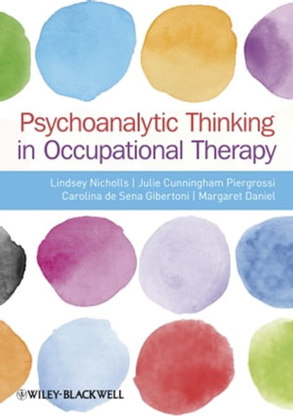 Psychoanalytic Thinking in Occupational Therapy, Lindsey Nicholls ; Julie Cunningham-Piergrossi ; Carolina de Sena-Gibertoni ; Margaret Daniel - Ebook - 9781118511848