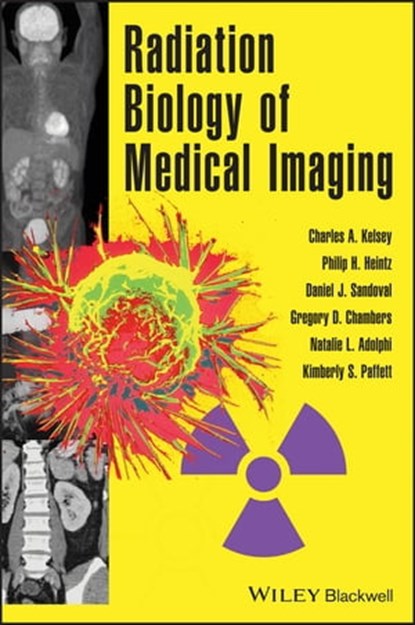 Radiation Biology of Medical Imaging, Charles A. Kelsey ; Philip H. Heintz ; Gregory D. Chambers ; Daniel J. Sandoval ; Natalie L. Adolphi ; Kimberly S. Paffett - Ebook - 9781118517130