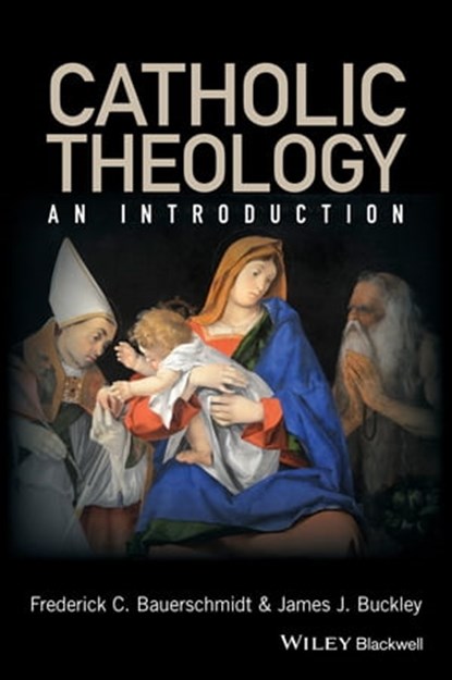 Catholic Theology, James J. Buckley ; Frederick C. Bauerschmidt - Ebook - 9781118528013