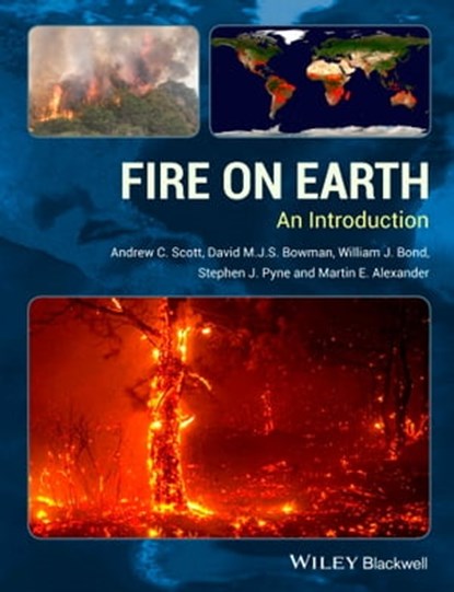 Fire on Earth, Andrew C. Scott ; David M. J. S. Bowman ; William J. Bond ; Stephen J. Pyne ; Martin E. Alexander - Ebook - 9781118534090