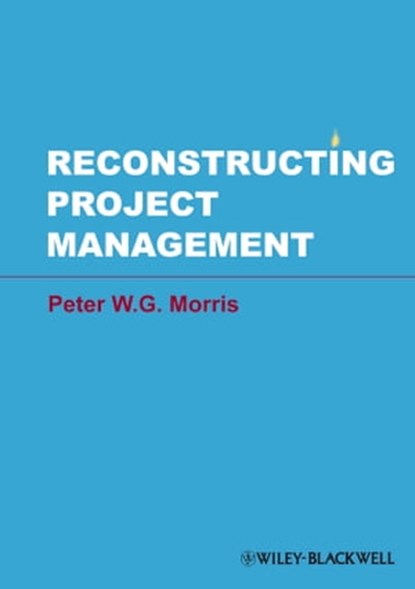 Reconstructing Project Management, Peter W. G. Morris - Ebook - 9781118536919