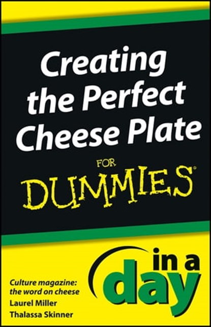 Creating the Perfect Cheese Plate In a Day For Dummies, Laurel Miller ; Thalassa Skinner ; Culture Magazine - Ebook - 9781118538999