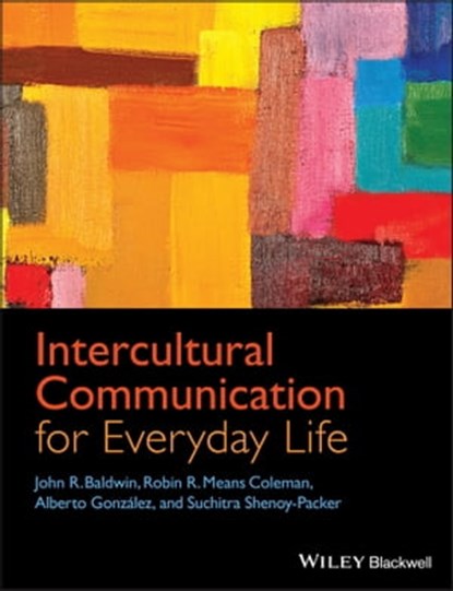 Intercultural Communication for Everyday Life, John R. Baldwin ; Robin R. Means Coleman ; Suchitra Shenoy-Packer ; Alberto González - Ebook - 9781118559017
