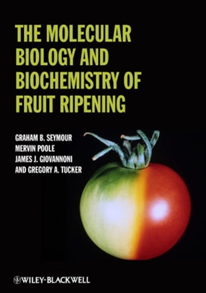 The Molecular Biology and Biochemistry of Fruit Ripening, Graham Seymour ; Gregory A. Tucker ; Mervin Poole ; James Giovannoni - Ebook - 9781118592984