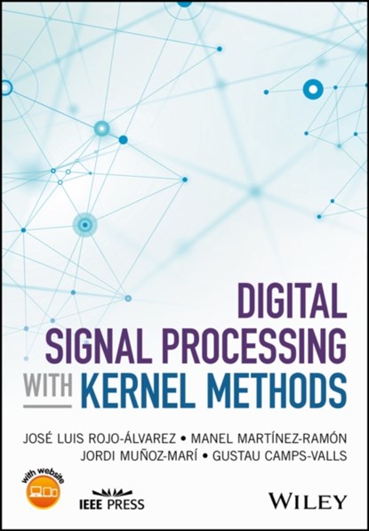 Digital Signal Processing with Kernel Methods, JOSE LUIS ROJO-ALVAREZ ; MANEL MARTINEZ-RAMON ; JORDI MUNOZ-MARI ; GUSTAU (UNIVERSITY OF VALENCIA,  Spain) Camps-Valls - Gebonden - 9781118611791