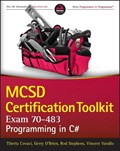 MCSD Certification Toolkit (Exam 70-483) | Covaci, Tiberiu ; Stephens, Rod ; Varallo, Vincent ; O'brien, Gerry | 
