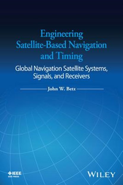Engineering Satellite-Based Navigation and Timing, John W. (The MITRE Corporation) Betz - Gebonden - 9781118615973