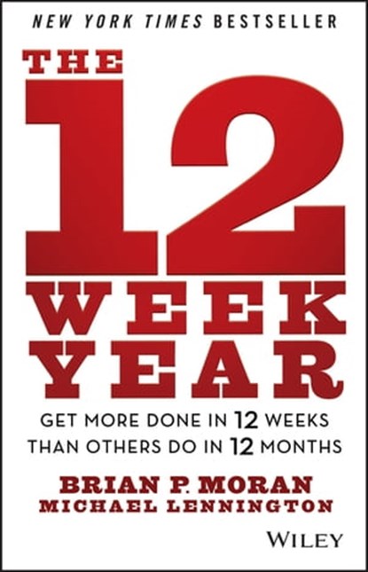 The 12 Week Year, Brian P. Moran ; Michael Lennington - Ebook - 9781118616420
