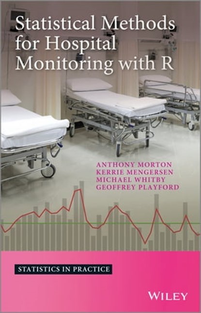 Statistical Methods for Hospital Monitoring with R, Anthony Morton ; Kerrie L. Mengersen ; Geoffrey Playford ; Michael Whitby - Ebook - 9781118639177