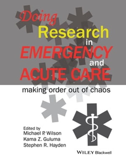 Doing Research in Emergency and Acute Care, Michael P. Wilson ; Kama Z. Guluma ; Stephen R. Hayden - Ebook - 9781118643471
