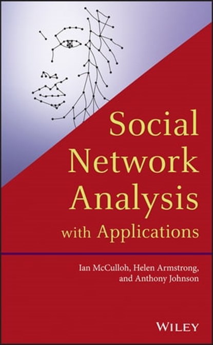 Social Network Analysis with Applications, Ian McCulloh ; Helen Armstrong ; Anthony Johnson - Ebook - 9781118644683