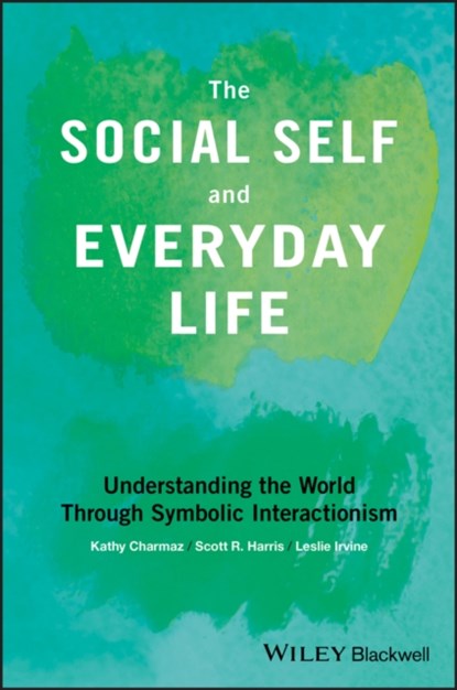 The Social Self and Everyday Life, Kathy (Kathy Charmaz - Sonoma State University Charmaz ; Scott R. (Scott R Harris - Saint Louis University Harris ; Leslie (Lesley J. Irvine - University of Colorado Irvine - Paperback - 9781118645338