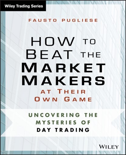 How to Beat the Market Makers at Their Own Game, PUGLIESE,  Fausto - Paperback - 9781118654538