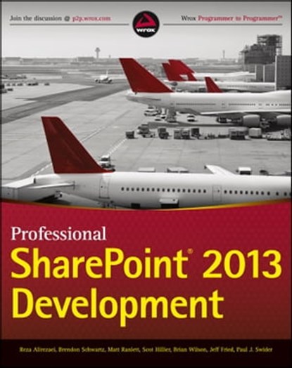 Professional SharePoint 2013 Development, Reza Alirezaei ; Brendon Schwartz ; Matt Ranlett ; Scot Hillier ; Brian Wilson ; Jeff Fried ; Paul Swider - Ebook - 9781118654965