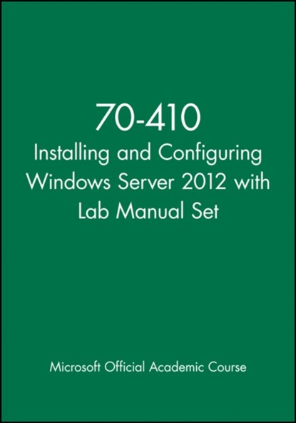 70-410 Installing and Configuring Windows Server 2012 with Lab Manual Set, Microsoft Official Academic Course - Paperback - 9781118656174