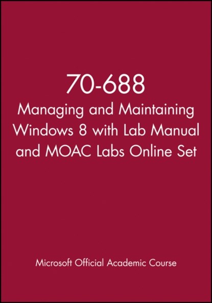 70-688 Managing and Maintaining Windows 8 with Lab Manual and MOAC Labs Online Set, Microsoft Official Academic Course - Paperback - 9781118667323