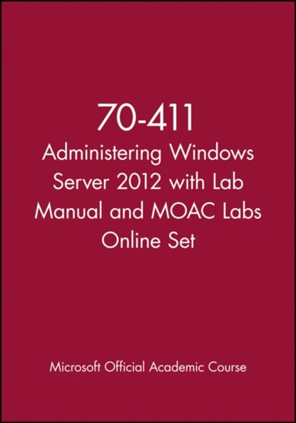 70-411 Administering Windows Server 2012 with Lab Manual and MOAC Labs Online Set, Microsoft Official Academic Course - Paperback - 9781118667613
