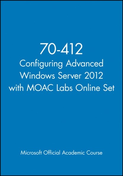 70-412 Configuring Advanced Windows Server 2012 with MOAC Labs Online Set, Microsoft Official Academic Course - Paperback - 9781118668382