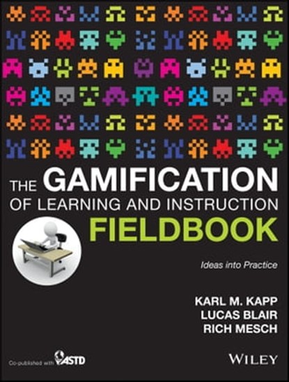 The Gamification of Learning and Instruction Fieldbook, Karl M. Kapp - Ebook - 9781118677247