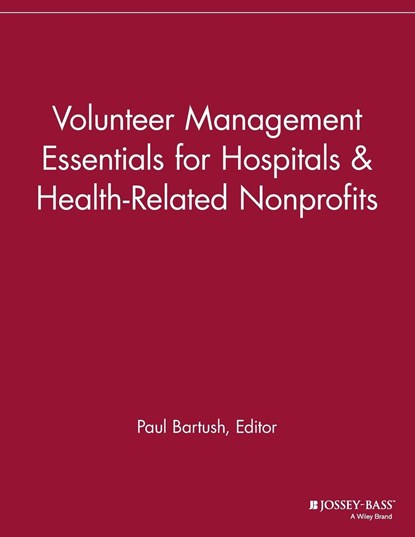 Volunteer Management Essentials for Hospitals and Health-Related Nonprofits, Paul Bartush - Paperback - 9781118690437
