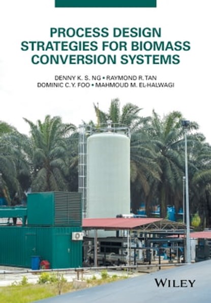 Process Design Strategies for Biomass Conversion Systems, Denny K. S. Ng ; Raymond R. Tan ; Dominic C. Y. Foo ; Mahmoud M. El-Halwagi - Ebook - 9781118699133