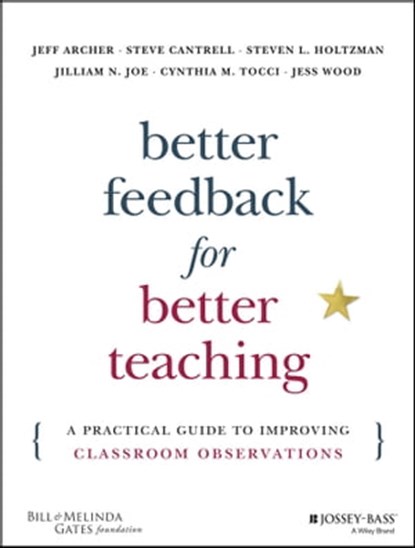 Better Feedback for Better Teaching, Jeff Archer ; Steven Cantrell ; Steven L. Holtzman ; Jilliam N. Joe ; Cynthia M. Tocci ; Jess Wood - Ebook - 9781118701966