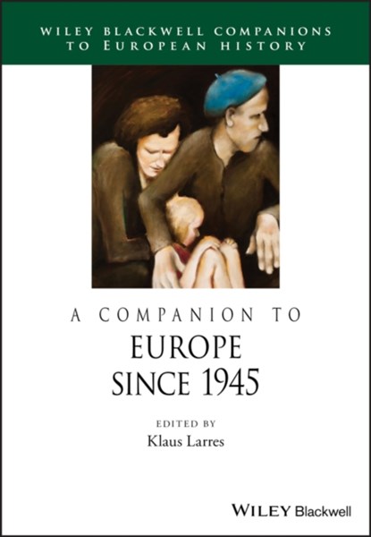 A Companion to Europe Since 1945, KLAUS (UNIVERSITY OF ULSTER,  Coleraine, UK) Larres - Paperback - 9781118729984
