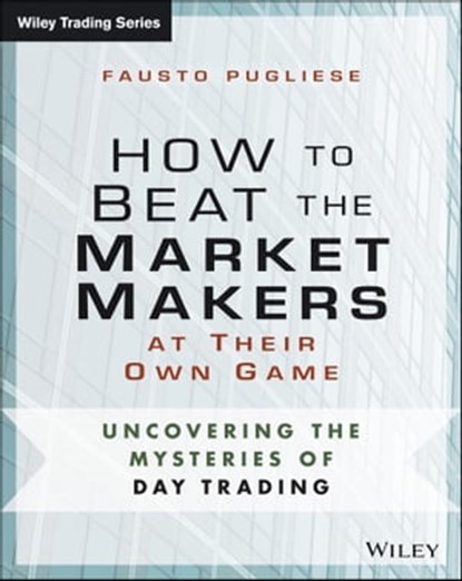 How to Beat the Market Makers at Their Own Game, Fausto Pugliese - Ebook - 9781118745656