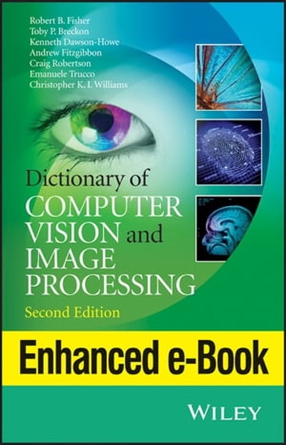 Dictionary of Computer Vision and Image Processing, Enhanced Edition, Robert B. Fisher ; Toby P. Breckon ; Kenneth Dawson-Howe ; Andrew Fitzgibbon ; Craig Robertson ; Emanuele Trucco ; Christopher K. I. Williams - Ebook - 9781118750681