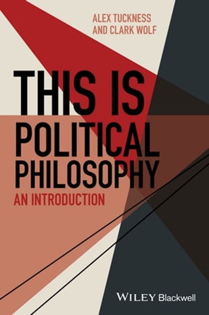 This Is Political Philosophy, Alex Tuckness ; Clark Wolf - Ebook - 9781118766002