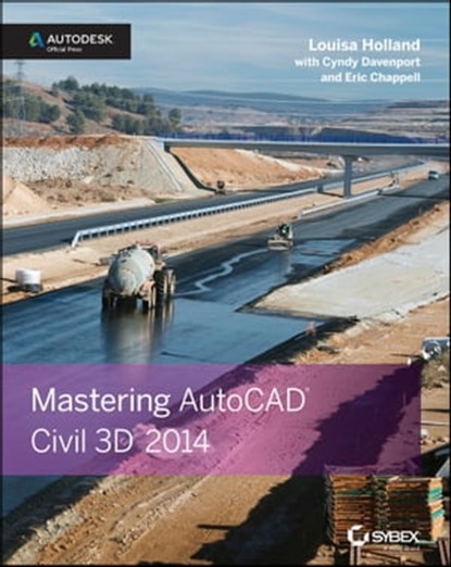 Mastering AutoCAD Civil 3D 2014, Louisa Holland ; Cyndy Davenport ; Eric Chappell - Ebook - 9781118791271