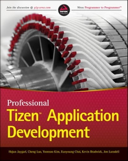 Professional Tizen Application Development, HoJun Jaygarl ; Cheng Luo ; YoonSoo Kim ; Eunyoung Choi ; Kevin Bradwick ; Jon Lansdell - Ebook - 9781118809259