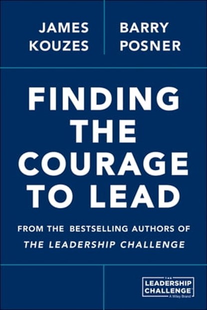 Finding the Courage to Lead, James M. Kouzes ; Barry Z. Posner - Ebook - 9781118825587
