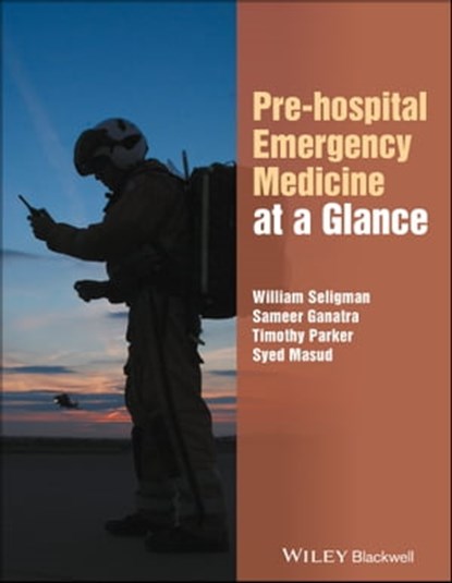 Pre-hospital Emergency Medicine at a Glance, William H. Seligman ; Sameer Ganatra ; Timothy Parker ; Syed Masud - Ebook - 9781118829967