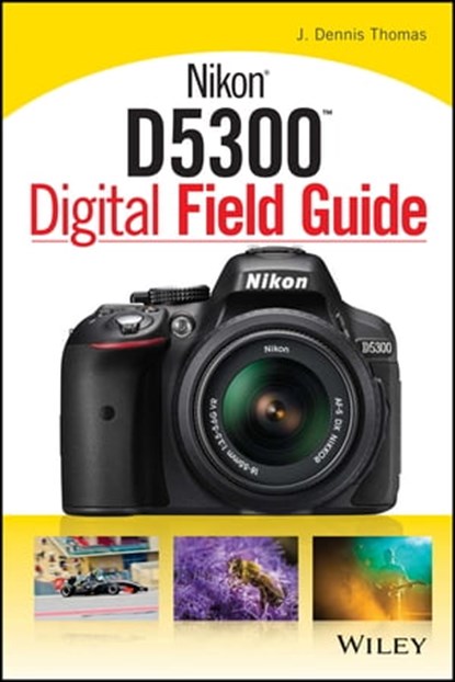 Nikon D5300 Digital Field Guide, J. Dennis Thomas - Ebook - 9781118867174