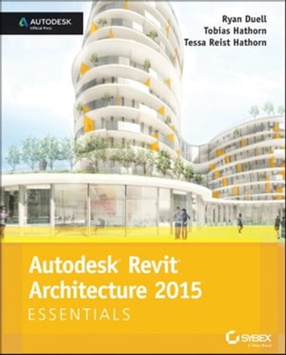 Autodesk Revit Architecture 2015 Essentials, Ryan Duell ; Tobias Hathorn ; Tessa Reist Hathorn - Ebook - 9781118871065