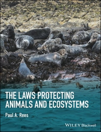 The Laws Protecting Animals and Ecosystems, Paul A. Rees - Ebook - 9781118876435