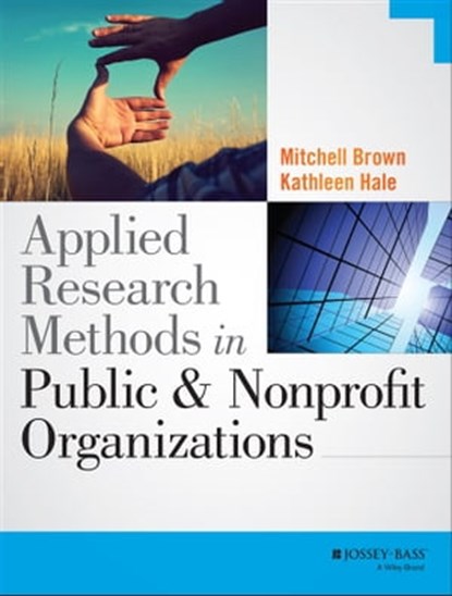 Applied Research Methods in Public and Nonprofit Organizations, Mitchell Brown ; Kathleen Hale - Ebook - 9781118904435