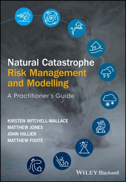 Natural Catastrophe Risk Management and Modelling, Kirsten Mitchell-Wallace ; Matthew Jones ; John Hillier ; Matthew Foote - Gebonden - 9781118906040