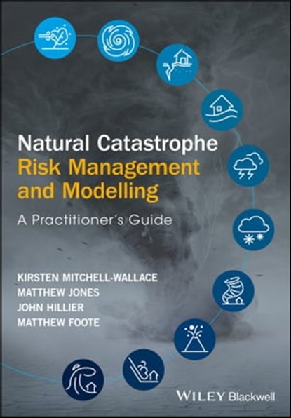 Natural Catastrophe Risk Management and Modelling, Kirsten Mitchell-Wallace ; Matthew Jones ; John Hillier ; Matthew Foote - Ebook - 9781118906071