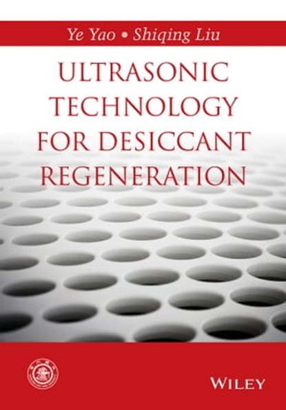 Ultrasonic Technology for Desiccant Regeneration, Ye Yao ; Shiqing Liu - Ebook - 9781118921630